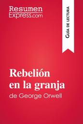 Icon image Rebelión en la granja de George Orwell (Guía de lectura): Resumen y análisis completo