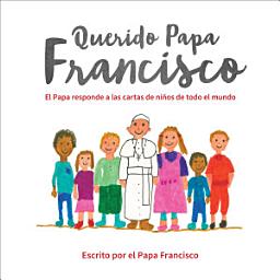 Icon image Querido Papa Francisco: El Papa responde a las cartas de niños de todo el mundo