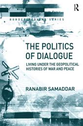 Icon image The Politics of Dialogue: Living Under the Geopolitical Histories of War and Peace