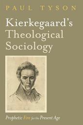 Icon image Kierkegaard's Theological Sociology: Prophetic Fire for the Present Age