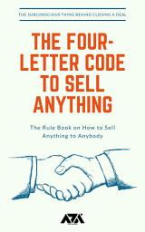 Icon image The Four-Letter Code to Sell Anything: The Rule Book on How to Sell Anything to Anybody