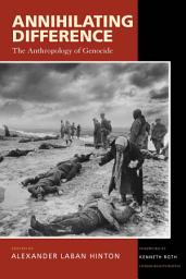 Icon image Annihilating Difference: The Anthropology of Genocide