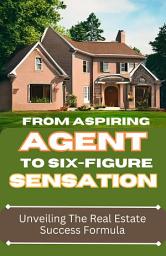 Icon image From Aspiring Agent To Six-Figure Sensation: Unveiling The Real Estate Success Formula