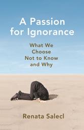 Icon image A Passion for Ignorance: What We Choose Not to Know and Why