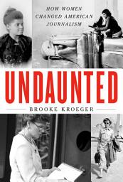 Icon image Undaunted: How Women Changed American Journalism