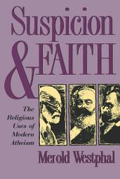 Icon image Suspicion and Faith: The Religious Uses of Modern Atheism