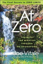 Icon image At Zero: The Final Secrets to "Zero Limits" The Quest for Miracles Through Ho'oponopono