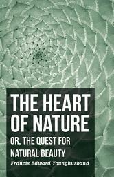 Icon image The Heart of Nature - Or, The Quest for Natural Beauty