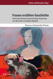 Icon image Frauen erzählen Geschichte: Historische Romane österreichischer Autorinnen von der Ersten zur Zweiten Republik