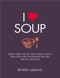 Icon image I Love Soup: More Than 100 of the World's Most Delicious and Nutritious Recipes