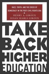 Icon image Take Back Higher Education: Race, Youth, and the Crisis of Democracy in the Post-Civil Rights Era