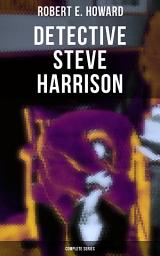 Icon image Detective Steve Harrison - Complete Series: Detective Tales Featuring a Police Detective, Often Coming Across Weird Cases on his River Street Patrol