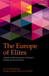 Icon image The Europe of Elites: A Study into the Europeanness of Europe's Political and Economic Elites