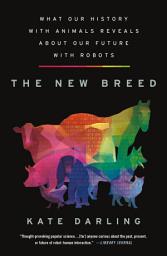 Icon image The New Breed: What Our History with Animals Reveals about Our Future with Robots