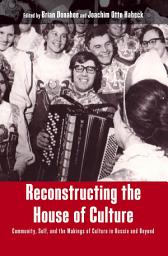 Icon image Reconstructing the House of Culture: Community, Self, and the Makings of Culture in Russia and Beyond