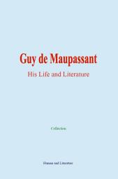 Icon image Guy de Maupassant: His Life and Literature