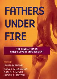 Icon image Fathers Under Fire: The Revolution in Child Support Enforcement