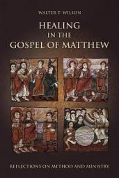 Icon image Healing in the Gospel of Matthew: Reflections on Method and Ministry