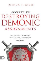 Icon image Secrets to Destroying Demonic Assignments: The Ultimate Spiritual Warfare and Deliverance Handbook