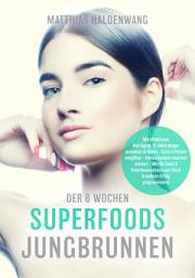 Icon image Der 6 Wochen Superfoods Jungbrunnen: Mit effektivem Anti-Aging 15 Jahre jünger aussehen & fühlen - Geist & Körper entgiften - Immunsystem maximal stärken - Wie DU Geist & Unterbewusstsein auf Glück & wahren Erfolg programmierst