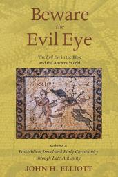 Icon image Beware the Evil Eye Volume 4: The Evil Eye in the Bible and the Ancient World--Postbiblical Israel and Early Christianity through Late Antiquity