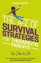 Icon image The A-Z of Survival Strategies for Therapeutic Parents: From Chaos to Cake