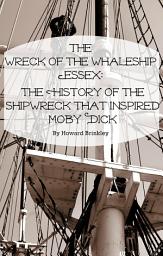 Icon image The Wreck of the Whaleship Essex: The History of the Shipwreck That Inspired Moby Dick