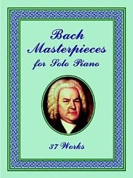 Icon image Bach Masterpieces for Solo Piano: 37 Works