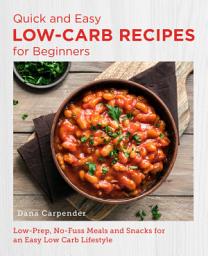 Icon image Quick and Easy Low Carb Recipes for Beginners: Low Prep, No Fuss Meals and Snacks for an Easy Low Carb Lifestyle