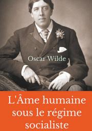 Icon image L'Âme humaine sous le régime socialiste: Un essai politique d'Oscar Wilde prônant une vision libertaire du monde socialiste