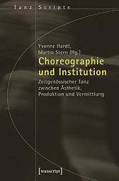 Icon image Choreographie und Institution: Zeitgenössischer Tanz zwischen Ästhetik, Produktion und Vermittlung