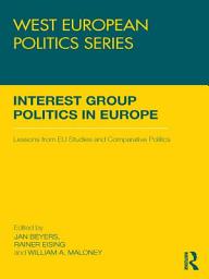 Icon image Interest Group Politics in Europe: Lessons from EU Studies and Comparative Politics