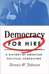 Icon image Democracy for Hire: A History of American Political Consulting