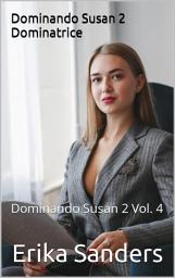 Icon image Dominando Susan 2. Dominatrice: Dominando Susan 2 Vol. 4