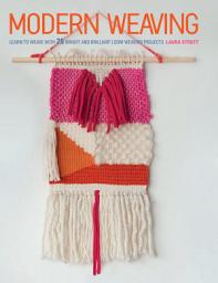 Icon image Modern Weaving: Learn to weave with 25 bright and brilliant loom weaving projects