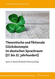 Icon image Theoretische und fiktionale Glückskonzepte im deutschen Sprachraum (17. bis 21. Jh.)