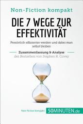 Icon image Die 7 Wege zur Effektivität. Zusammenfassung & Analyse des Bestsellers von Stephen R. Covey: Persönlich effizienter werden und dabei man selbst bleiben