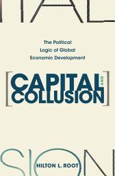 Icon image Capital and Collusion: The Political Logic of Global Economic Development