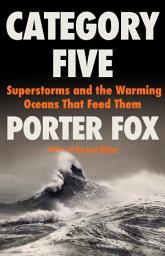 Icon image Category Five: Superstorms and the Warming Oceans That Feed Them