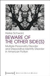 Icon image Beware of the Other Side(s): Multiple Personality Disorder and Dissociative Identity Disorder in American Fiction