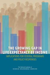 Icon image The Growing Gap in Life Expectancy by Income: Implications for Federal Programs and Policy Responses