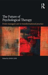 Icon image The Future of Psychological Therapy: From Managed Care to Transformational Practice