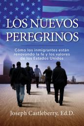 Icon image Los Nuevos Peregrinos: Como Los Inmigrantes Estan Renovando la Fe y los Valores de los Estados Unidos