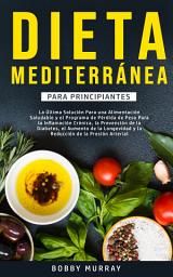 Icon image Dieta Mediterránea Para Principiantes: La última solución para una alimentación saludable y el programa de pérdida de peso para la inflamación crónica, la prevención de la diabetes, el aumento de la longevidad y la reducción de la presión arterial.