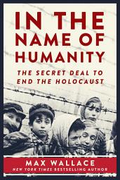 Icon image In the Name of Humanity: The Secret Deal to End the Holocaust