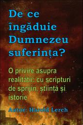 Icon image De ce îngăduie Dumnezeu suferința?: O privire asupra realității: cu scripturi de sprijin, știință și istorie (Suf-Rom)