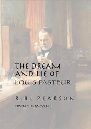 Icon image The Dream & Lie of Louis Pasteur