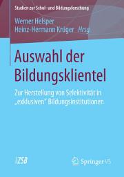 Icon image Auswahl der Bildungsklientel: Zur Herstellung von Selektivität in "exklusiven" Bildungsinstitutionen