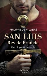 Icon image San Luis, Rey de Francia: Una biografía novelada