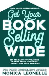 Icon image Get Your Book Selling Wide: Get the Basics of Publishing in Print, Ebook, Audiobook, Translations, Apps, and More